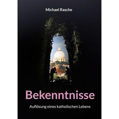 Bekenntnisse, Taschenbuch von Michael Rasche, BoD – Books on Demand, 978-3-7597-8843-6