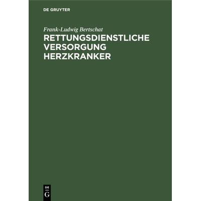 Rettungsdienstliche Versorgung Herzkranker, Gebundene Ausgabe von Frank-Ludwig Bertschat, De Gruyter, 978-3-11-014529-8