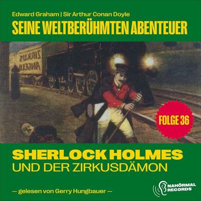 Sherlock Holmes und der Zirkusdämon (Seine weltberühmten Abenteuer, Folge 36) - Arthur Conan Doyle,Edward Graham, Audio, 9783711913579