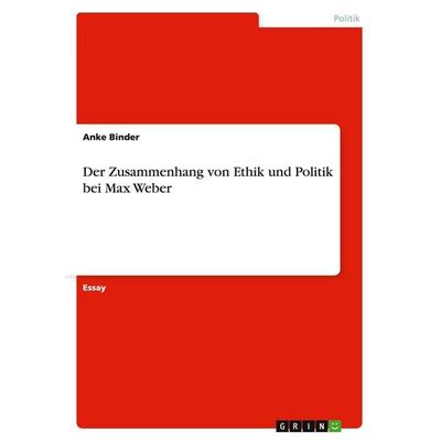 Der Zusammenhang von Ethik und Politik bei Max Weber, Taschenbuch von Anke Binder, GRIN, 978-3-638-75759-1