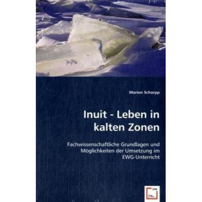 Schorpp, M: Inuit - Leben in kalten Zonen, Taschenbuch von Marion Schorpp, VDM, 978-3-639-04223-8
