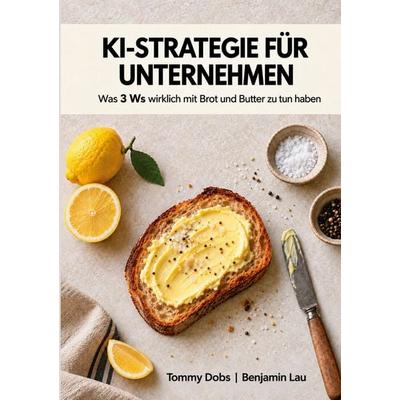 KI-Strategie für Unternehmen, Taschenbuch von Tommy Dobs,Benjamin Lau, BoD – Books on Demand, 978-3-696-78146-0