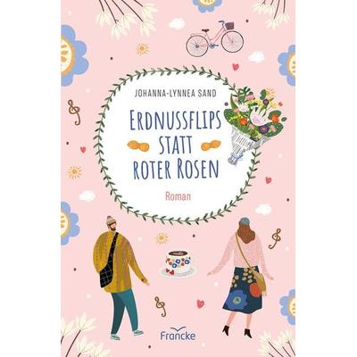 Erdnussflips statt roter Rosen, Taschenbuch von Johanna-Lynnea Sand, Francke-Buch, 978-3-96362-252-6