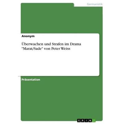 Überwachen und Strafen im Drama 'Marat/Sade' von Peter Weiss, Taschenbuch von Anonymous, GRIN, 978-3-668-96607-9