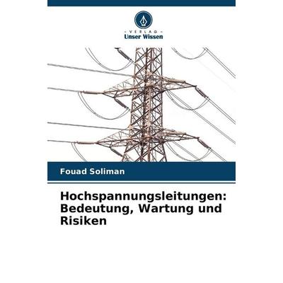 Hochspannungsleitungen: Bedeutung, Wartung und Risiken, Taschenbuch von Fouad Soliman, Verlag Unser Wissen, 978-620-8-88583-0