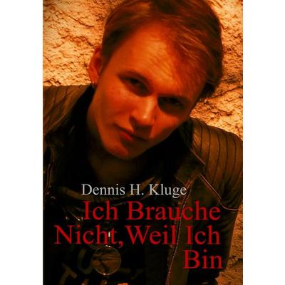 Ich Brauche Nicht, Weil Ich Bin, Taschenbuch von Dennis Kluge, BoD – Books on Demand, 978-3-8482-1364-1