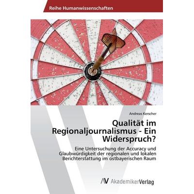 Qualität im Regionaljournalismus - Ein Widerspruch?, Taschenbuch von Andreas Kerscher, AV Akademikerverlag, 978-3-639-87939-1