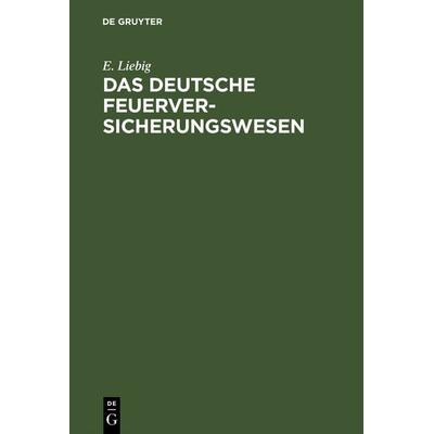 Das deutsche Feuerversicherungswesen, Gebundene Ausgabe von E. Liebig, De Gruyter, 978-3-11-117117-3