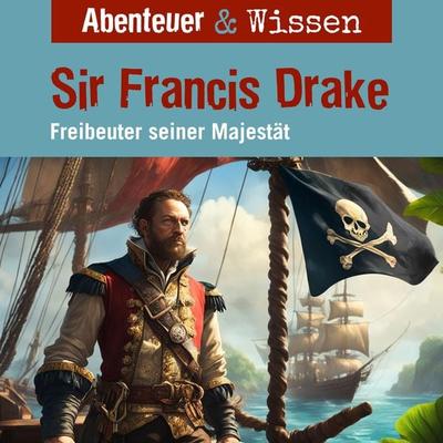 Abenteuer & Wissen, Sir Francis Drake - Freibeuter seiner Majestät - Robert Steudtner, Audio, 9783961024872