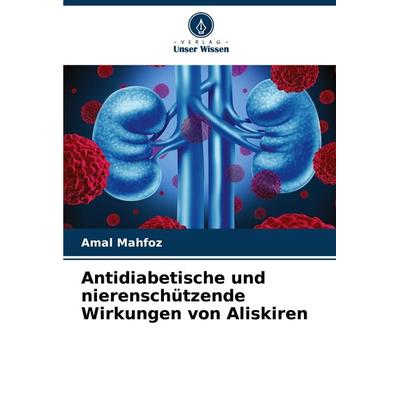 Antidiabetische und nierenschützende Wirkungen von Aliskiren, Taschenbuch von Amal Mahfoz, Verlag Unser Wissen, 978-620-7-96424-6