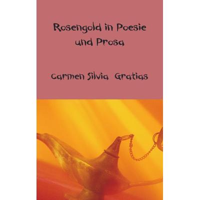 Rosengold in Poesie und Prosa, Taschenbuch von Carmen Silvia Gratias, Bookmundo Osiander, 978-94-6342-615-2