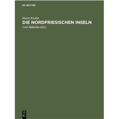Die Nordfriesischen Inseln, Gebundene Ausgabe von Henry Koehn, De Gruyter, 978-3-11-230132-6