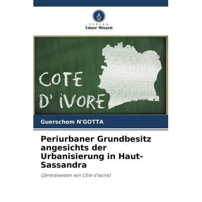 Periurbaner Grundbesitz angesichts der Urbanisierung in Haut-Sassandra, Taschenbuch von Guerschom N'Gotta; Verlag Unser Wissen, 978-620-5-27929-8