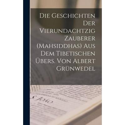 Die Geschichten der vierundachtzig Zauberer (Mahsiddhas) Aus dem tibetischen übers. von Albert Grünwedel, Gebundene Ausgabe von Anonymous, Gale ECCO,