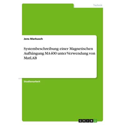 Systembeschreibung einer Magnetischen Aufhängung MA400 unter Verwendung von MatLAB, Taschenbuch von Jens Markusch, GRIN, 978-3-640-82265-2