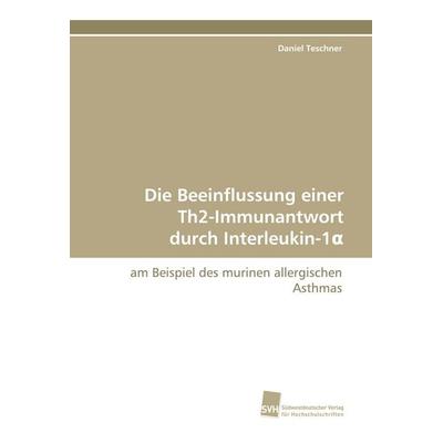 Die Beeinflussung einer Th2-Immunantwort durch Interleukin-1¿, Taschenbuch von Daniel Teschner, Südwestdeutscher Verlag für Hochschulschriften,