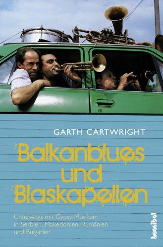 Garth Cartwright - Balkan-Blues und Blaskapellen: Unterwegs mit Gypsy-Musikern in Serbien, Mazedonien, Rumänien und Bulgarien - Preis vom 17.10.2026 19:25:27 h