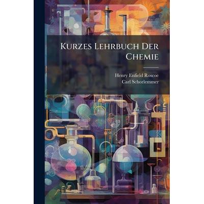 Kurzes Lehrbuch Der Chemie, Taschenbuch von Henry Enfield Roscoe,Carl Schorlemmer, Legare Street Press, 978-1-02-379548-7