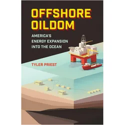 Offshore Oildom  America's Energy Expansion into the Ocean, Sachbücher von Tyler Priest