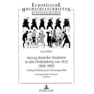 'Auszug deutscher Studenten in den Freiheitskrieg von 1813' - (1908-1909)- Ferdinand Hodlers Jenaer Historiengemälde, Taschenbuch von Anna Balint,