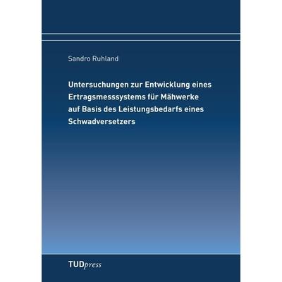 Untersuchungen zur Entwicklung eines Ertragsmesssystems für Mähwerke auf Basis des Leistungsbedarfs eines Schwadversetzers, Taschenbuch von Sandro