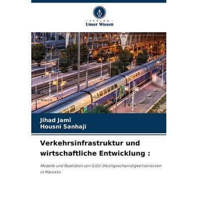 Verkehrsinfrastruktur und wirtschaftliche Entwicklung :, Taschenbuch von Jihad JAMÎ,Housni Sanhaji, Verlag Unser Wissen, 978-620-8-15792-0