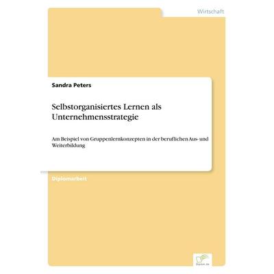 Selbstorganisiertes Lernen als Unternehmensstrategie, Taschenbuch von Sandra Peters, GRIN, 978-3-8386-0068-0