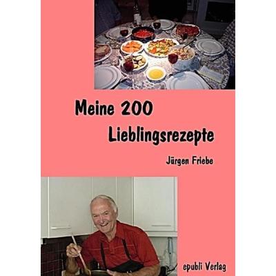 Meine 200 Lieblingsrezepte, Taschenbuch von Jürgen Friebe, Epubli, 978-3-8442-8103-3