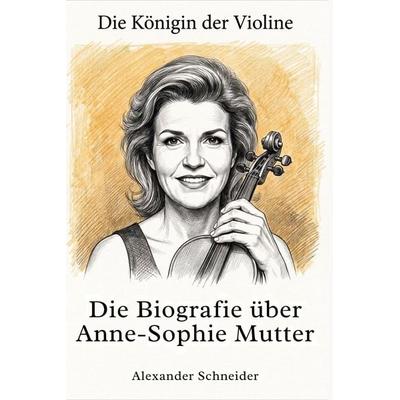 Die Biografie über Anne-Sophie Mutter, Taschenbuch von Alexander Schneider, Elian, 978-3-696-40375-1