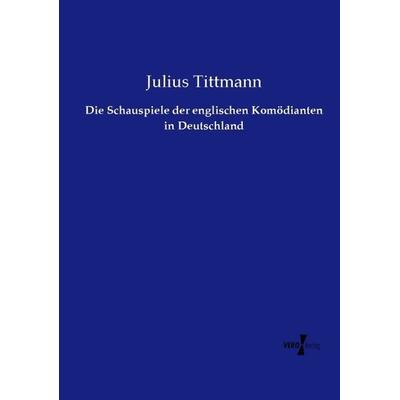 Die Schauspiele der englischen Komödianten in Deutschland, Taschenbuch von Julius Tittmann, Vero Verlag, 978-3-7372-2112-2