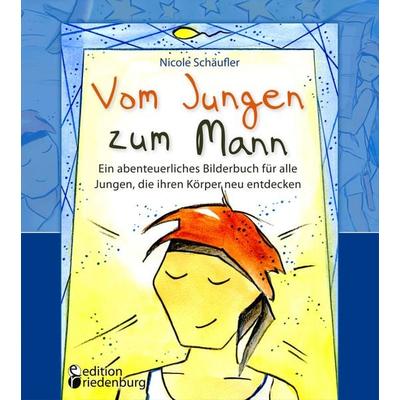 Vom Jungen zum Mann - Ein abenteuerliches Bilderbuch für alle Jungen, die ihren Körper neu entdecken, Taschenbuch von Nicole Schäufler, Edition