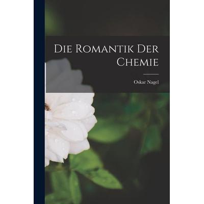 Die Romantik Der Chemie, Taschenbuch von Oskar Nagel, Legare Street Press, 978-1-01-835073-8