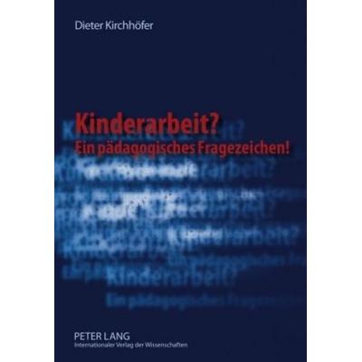 Kinderarbeit? Ein pädagogisches Fragezeichen!, Gebundene Ausgabe von Dieter Kirchhöfer, Peter Lang GmbH, Internationaler Verlag der Wissenschaften,