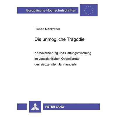Die unmögliche Tragödie, Taschenbuch von Florian Mehltretter, Peter Lang GmbH, Internationaler Verlag der Wissenschaften, 978-3-631-47343-6
