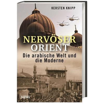 Nervöser Orient, Gebundene Ausgabe von Kersten Knipp, Theiss in Herder