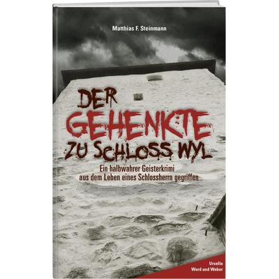 Der Gehenkte zu Schloss Wyl, Gebundene Ausgabe von Matthias F. Steinmann, Weber Verlag AG, 978-3-03818-399-0