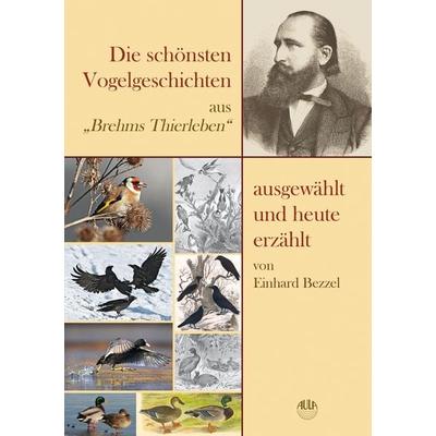 Die schönsten Vogelgeschichten aus „Brehms Thierleben“ – ausgewählt und heute erzählt, Gebundene Ausgabe von Einhard Bezzel, AULA-Verlag,