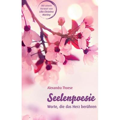 Seelenpoesie - Worte, die das Herz berühren, Gebundene Ausgabe von Alexandra Thoese, Tredition, 978-3-347-04124-0