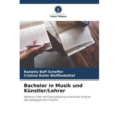 Bachelor in Musik und Künstler/Lehrer, Taschenbuch von Ranielly Boff Scheffer,Cristina Rolim Wolffenbüttel, Verlag Unser Wissen, 978-620-6-04384-3