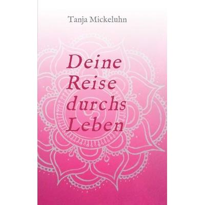 Deine Reise durchs Leben, Taschenbuch von Tanja Mickeluhn, Tredition, 978-3-7482-7945-7