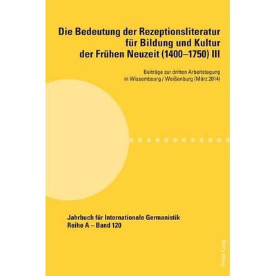 Die Bedeutung der Rezeptionsliteratur für Bildung und Kultur der Frühen Neuzeit (1400–1750), Bd. III, Taschenbuch von , Peter Lang Group AG,
