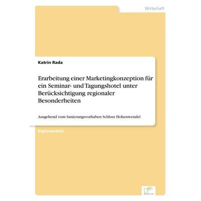 Erarbeitung einer Marketingkonzeption für ein Seminar- und Tagungshotel unter Berücksichtigung regionaler Besonderheiten, Taschenbuch von Katrin Rada,