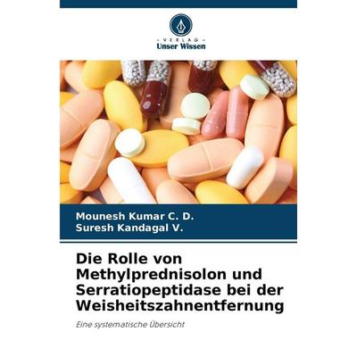 Die Rolle von Methylprednisolon und Serratiopeptidase bei der Weisheitszahnentfernung, Taschenbuch von Mounesh Kumar C. D.,Suresh Kandagal V., Verlag