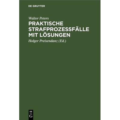 Praktische Strafprozeßfälle mit Lösungen, Gebundene Ausgabe von Walter Peters, De Gruyter, 978-3-11-230524-9