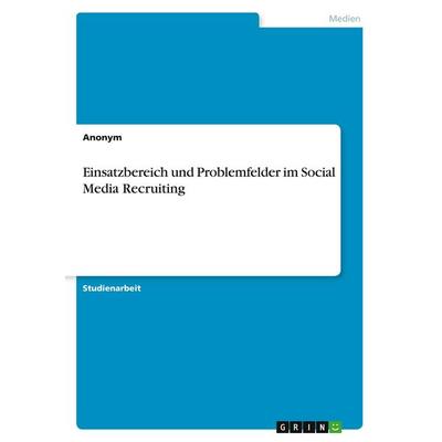 Einsatzbereich und Problemfelder im Social Media Recruiting, Taschenbuch von Anonymous, GRIN, 978-3-389-03229-9