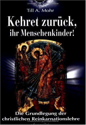 Mohr, Till A. - Kehret zurück, ihr Menschenkinder! Die Grundlegung einer christlichen Reinkarnationslehre - Preis vom 19.10.2026 19:33:35 h