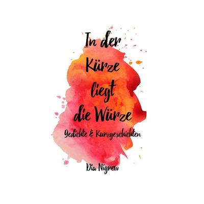 In der Kürze liegt die Würze, Taschenbuch von Dia Nigrew, BoD – Books on Demand, 978-3-7448-3419-3