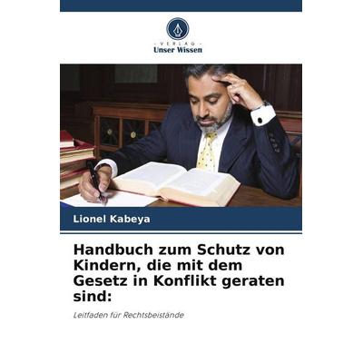 Handbuch zum Schutz von Kindern, die mit dem Gesetz in Konflikt geraten sind:, Taschenbuch von Lionel Kabeya, Verlag Unser Wissen