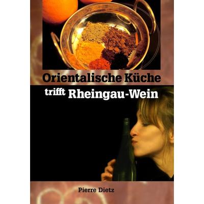 Orientalische Küche trifft Rheingau-Wein, Taschenbuch von Pierre Dietz, BoD – Books on Demand, 978-3-8391-1305-9