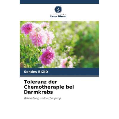 Toleranz der Chemotherapie bei Darmkrebs, Taschenbuch von Sondes Bizid, Verlag Unser Wissen, 978-620-5-09990-2